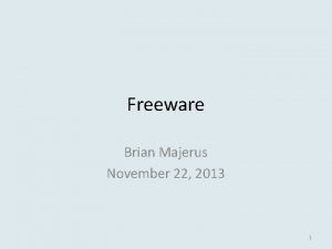 Freeware Brian Majerus November 22 2013 1 What