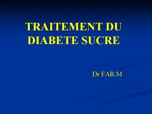 TRAITEMENT DU DIABETE SUCRE Dr FAR M TRAITEMENT