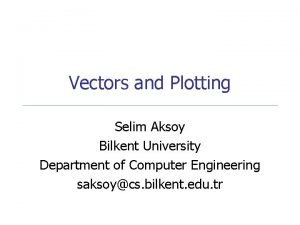 Vectors and Plotting Selim Aksoy Bilkent University Department