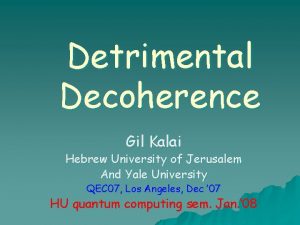 Detrimental Decoherence Gil Kalai Hebrew University of Jerusalem