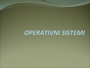 OPERATIVNI SISTEMI ta je operativni sistem Resursi raunarskog