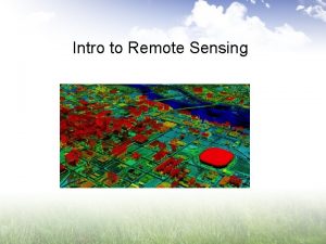 Intro to Remote Sensing Remote sensing is Acquisition