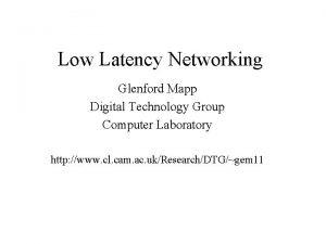 Low Latency Networking Glenford Mapp Digital Technology Group