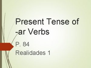 Present Tense of ar Verbs P 84 Realidades