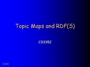 Topic Maps and RDFS CS 3352 Topic Maps