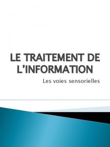 LE TRAITEMENT DE LINFORMATION Les voies sensorielles 1