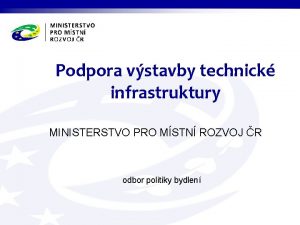 Podpora vstavby technick infrastruktury MINISTERSTVO PRO MSTN ROZVOJ