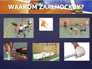 WAAROM ZAALHOCKEY o o o o Waarom spelen