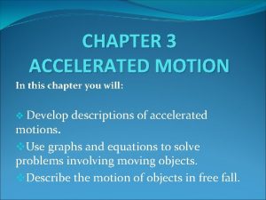 CHAPTER 3 ACCELERATED MOTION In this chapter you