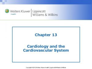 Chapter 13 Cardiology and the Cardiovascular System Copyright