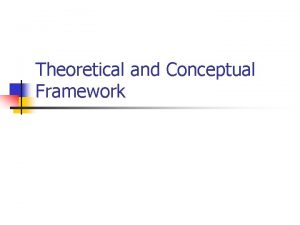 Theoretical and Conceptual Framework THEORY n n Theory