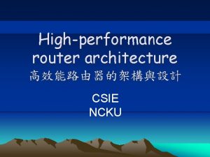 Highperformance router architecture CSIE NCKU Focus In todays