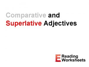 Comparative and Superlative Adjectives Adjectives Describe or modify