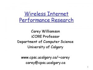 Wireless Internet Performance Research Carey Williamson i CORE