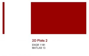 2 D Plots 2 ENGR 1181 MATLAB 13