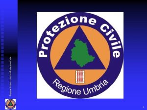 1 Regione Umbria Servizio Protezione Civile Regione Umbria