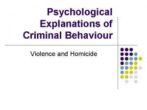 Psychological Explanations of Criminal Behaviour Violence and Homicide