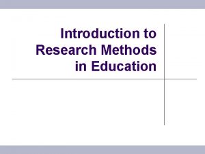 Introduction to Research Methods in Education Research Methods
