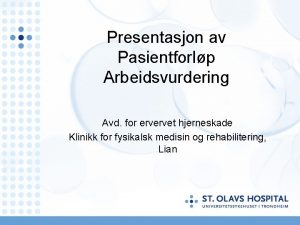 Presentasjon av Pasientforlp Arbeidsvurdering Avd for ervervet hjerneskade