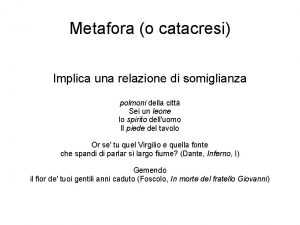 Metafora o catacresi Implica una relazione di somiglianza