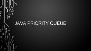 JAVA PRIORITY QUEUE SUMMARY OF CLASSES PRIORITY QUEUE