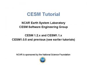 CESM Tutorial NCAR Earth System Laboratory CESM Software