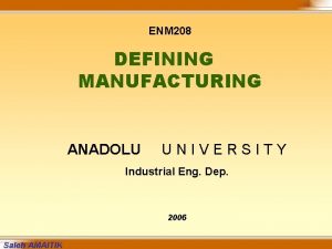 ENM 208 DEFINING MANUFACTURING ANADOLU UNIVERSITY Industrial Eng