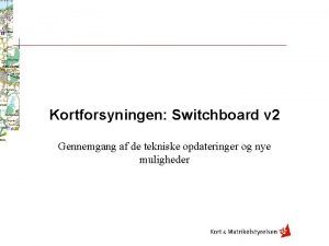 Kortforsyningen Switchboard v 2 Gennemgang af de tekniske