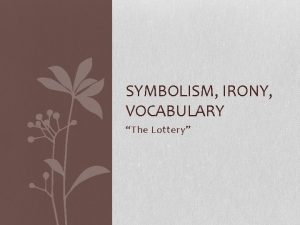 SYMBOLISM IRONY VOCABULARY The Lottery SYMBOLISM IRONY IN