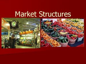 Market Structures Market Structures What is the primary