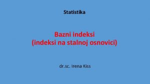 Statistika Bazni indeksi indeksi na stalnoj osnovici dr