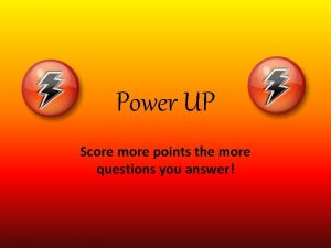Power UP Score more points the more questions