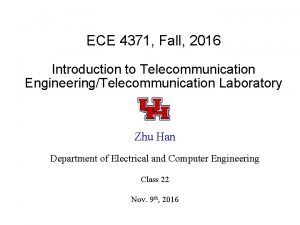 ECE 4371 Fall 2016 Introduction to Telecommunication EngineeringTelecommunication