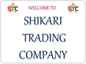 WELCOME TO SHIKARI TRADING COMPANY COMPANY PROFILE Shikari
