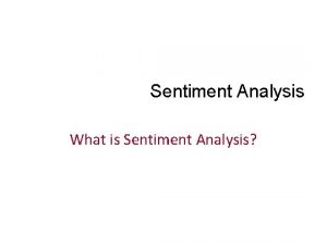 Sentiment Analysis What is Sentiment Analysis Sentiment Analysis