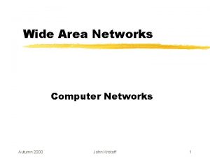 Wide Area Networks Computer Networks Autumn 2000 John
