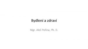 Bydlen a zdrav Mgr Ale Peina Ph D