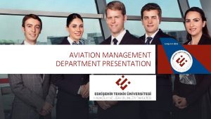 Eskiehir 2018 AVIATION MANAGEMENT DEPARTMENT PRESENTATION OUR UNIVERSITY