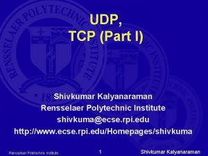 UDP TCP Part I Shivkumar Kalyanaraman Rensselaer Polytechnic