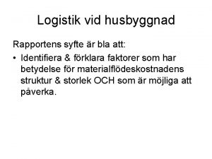 Logistik vid husbyggnad Rapportens syfte r bla att