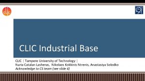 CLIC Industrial Base CLIC Tampere University of Technology