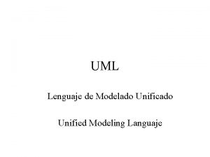 UML Lenguaje de Modelado Unificado Unified Modeling Languaje