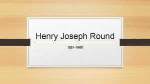 Henry Joseph Round 1881 1966 1902 1907 1908