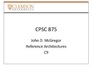 CPSC 875 John D Mc Gregor Reference Architectures