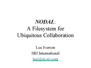 NODAL A Filesystem for Ubiquitous Collaboration Lee Iverson