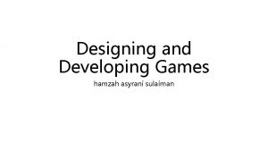 Designing and Developing Games hamzah asyrani sulaiman An Designing and Developing Games hamzah asyrani sulaiman An