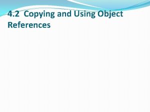 4 2 Copying and Using Object References When