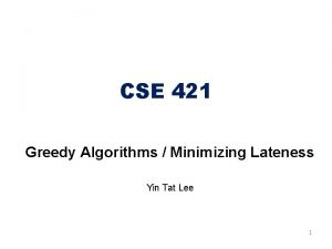 CSE 421 Greedy Algorithms Minimizing Lateness Yin Tat