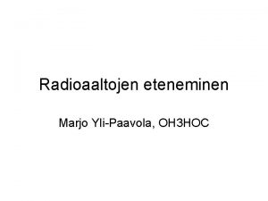 Radioaaltojen eteneminen Marjo YliPaavola OH 3 HOC Radioaaltojen