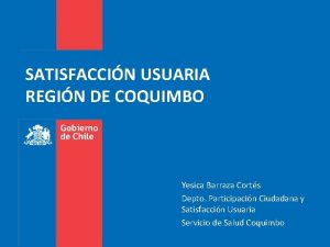 SATISFACCIN USUARIA REGIN DE COQUIMBO Yesica Barraza Corts